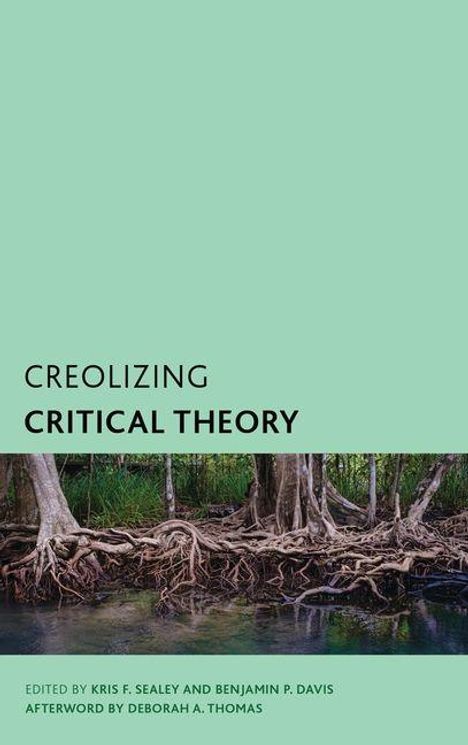 Text: "Creolizing Critical Theory", Herausgeber: Kris F. Sealey, Benjamin P. Davis, Nachwort: Deborah A. Thomas. Mangrovenbäume.