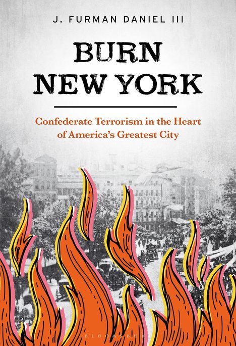 "Burn New York" – Confederate Terrorism im Herzen von Amerikas größter Stadt. J. Furman Daniel III. Illustration von Flammen über Foto.