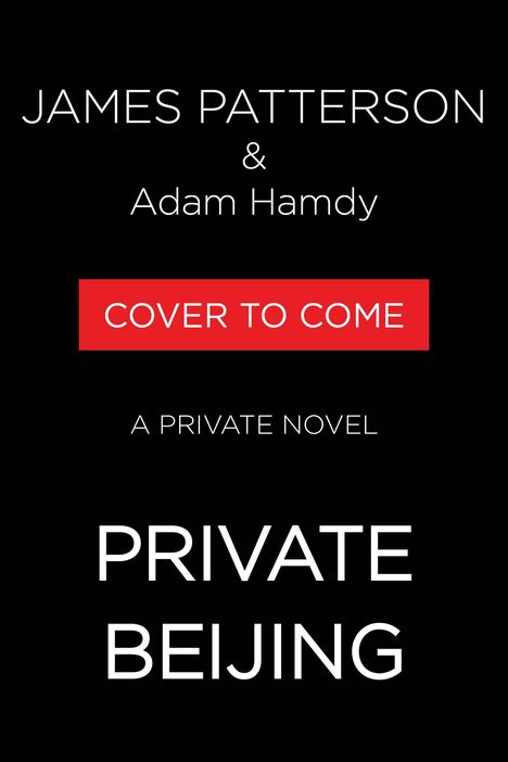 Text: "JAMES PATTERSON & Adam Hamdy. COVER TO COME. A PRIVATE NOVEL PRIVATE BEIJING." Schwarzer Hintergrund.