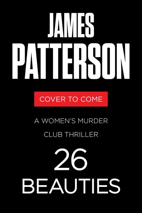 Texte: "JAMES PATTERSON", "COVER TO COME", "A WOMEN'S MURDER CLUB THRILLER", "26 BEAUTIES". Schwarzer Hintergrund.
