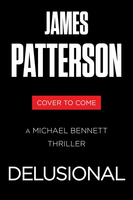 Text: "JAMES PATTERSON", "COVER TO COME", "A MICHAEL BENNETT THRILLER", "DELUSIONAL". Schwarzer Hintergrund, weiße und rote Schrift.