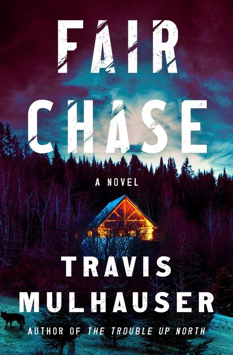 "FAIR CHASE. A Novel. Travis Mulhauser, Author of The Trouble Up North." Eine leuchtende Hütte im Wald bei Nacht.