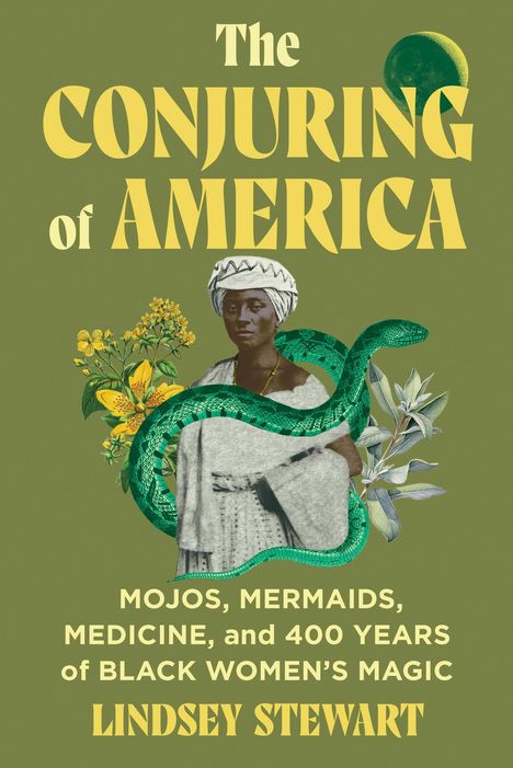 "The Conjuring of America: Mojos, Mermaids, Medicine, and 400 Years of Black Women's Magic" von Lindsey Stewart. Collage mit Frau, Blumen und Schlange.