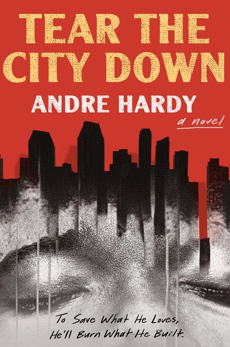„TEAR THE CITY DOWN ANDRE HARDY a novel“; darunter: „To Save What He Loves, He’ll Burn What He Built.“ Skyline vor Gesicht.
