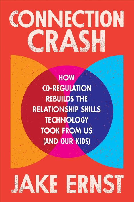 „Connection Crash“ von Jake Ernst, beschreibt Ko-Regulation als Lösung, um verlorene Beziehungsfähigkeiten durch Technologie wiederherzustellen. Hintergrund in Rot mit überlappenden Kreisen in bunten Farben.