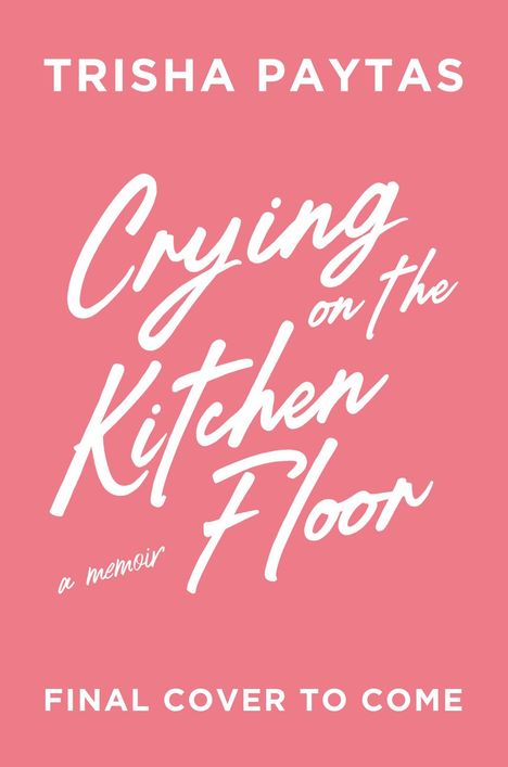 Text: "TRISHA PAYTAS, Crying on the Kitchen Floor, a memoir, FINAL COVER TO COME." Hintergrund in Rosa.