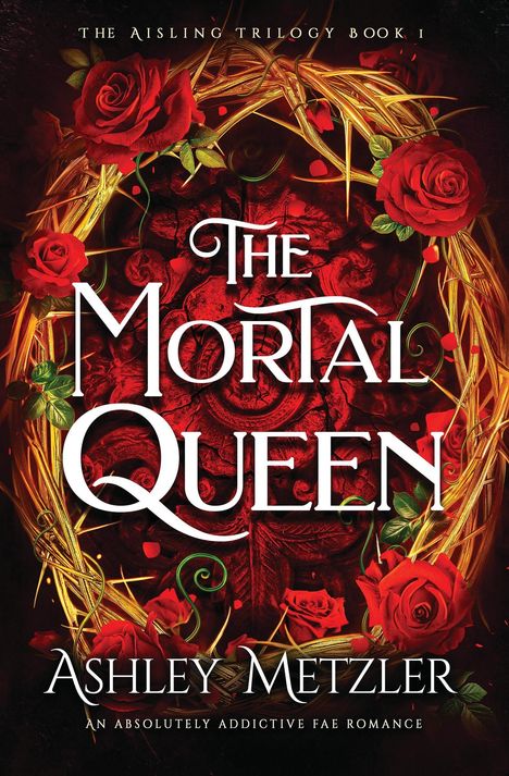 „The Mortal Queen“ von Ashley Metzler. Rote Rosen und goldene Zweige umgeben den Titel.