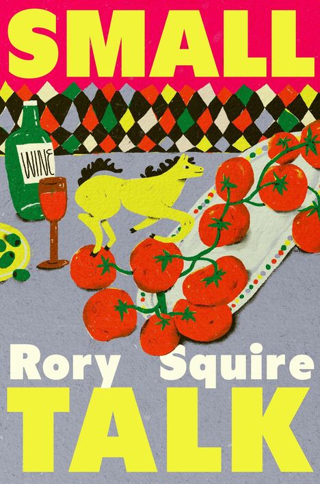"SMALL TALK Rory Squire" in großen Buchstaben, Flasche Wein, gelbes Pferd, Tomaten, bunte Rauten im Hintergrund.