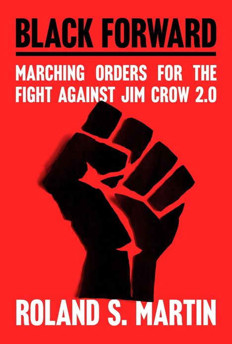 "BLACK FORWARD: MARCHING ORDERS FOR THE FIGHT AGAINST JIM CROW 2.0. ROLAND S. MARTIN." Schwarze Faust auf rotem Hintergrund.