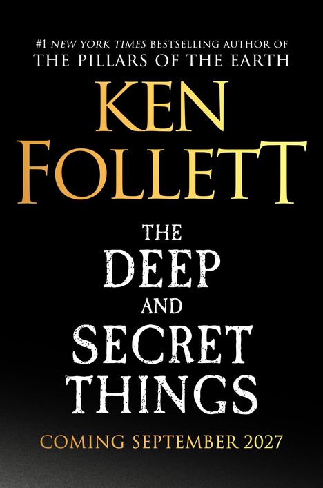 „The Deep and Secret Things“ von Ken Follett. Veröffentlichung: September 2027. Goldene und weiße Schrift auf schwarzem Hintergrund.