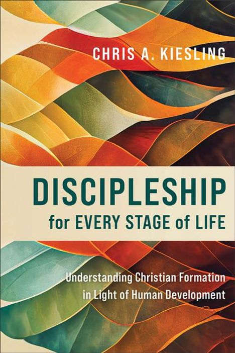 Chris A. Kiesling: Discipleship for Every Stage of Life: Understanding Christian Formation in Light of Human Development, Buch