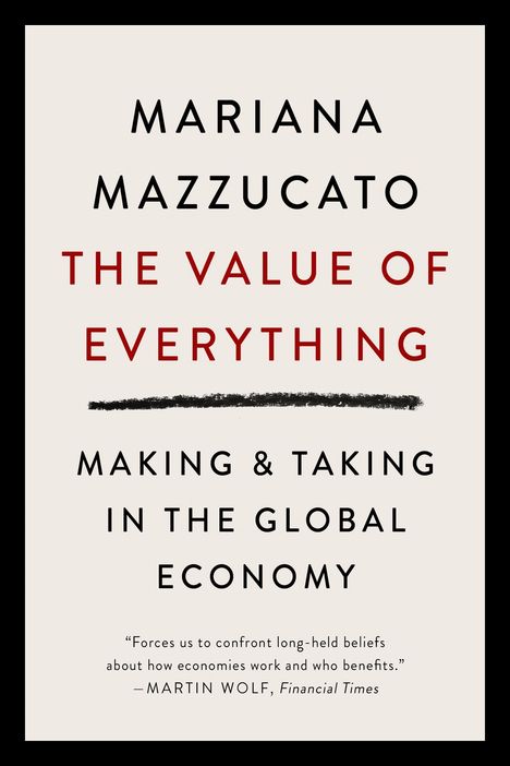 "MARIANA MAZZUCATO. THE VALUE OF EVERYTHING. MAKING & TAKING IN THE GLOBAL ECONOMY." Text in schwarz und rot, Zitat unten.