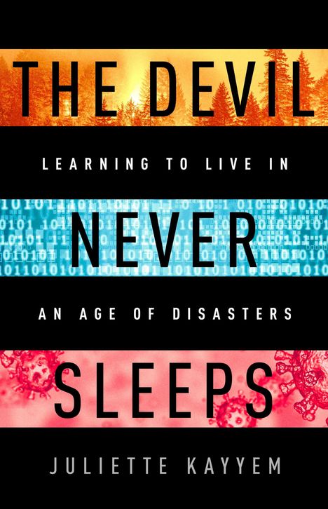 THE DEVIL NEVER SLEEPS, darunter: Juliette Kayyem. Oben brennender Wald, Mitte Binärcode, unten Virenmuster.