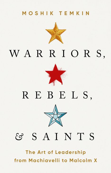 Moshik Temkin: Warriors, Rebels, and Saints: The Art of Leadership from Machiavelli to Malcolm X, Buch
