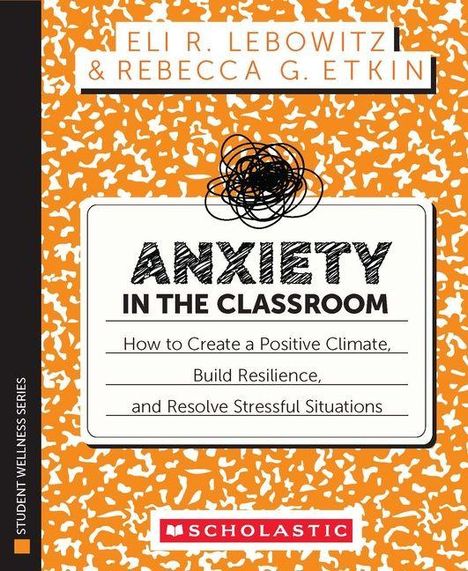 "ANXIETY IN THE CLASSROOM. How to Create a Positive Climate, Build Resilience, and Resolve Stressful Situations."