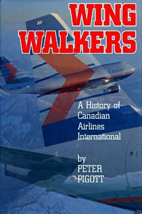 Peter Pigott: Wingwalkers: The Story of Canadian Airlines International, Buch