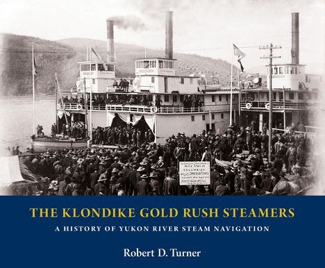 Robert D. Turner: The Klondike Gold Rush Steamers: A History of Yukon River Steam Navigation, Buch