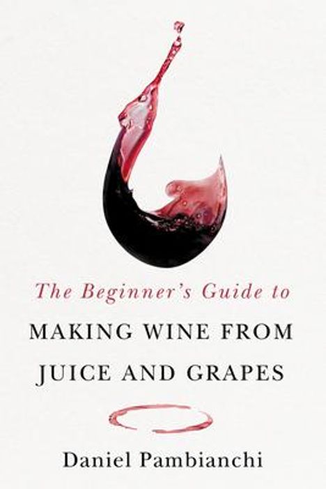 Daniel Pambianchi: The Beginner's Guide to Making Wine from Juice and Grapes, Buch