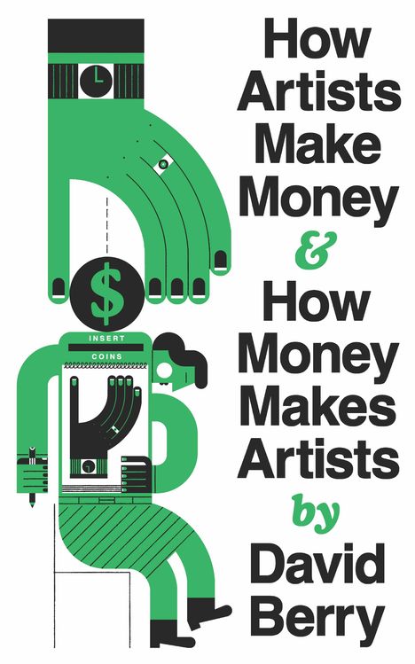 David Berry: How Artists Make Money and How Money Makes Artists, Buch