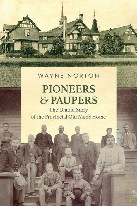 "Wayne Norton: Pioneers & Paupers. The Untold Story of the Provincial Old Men's Home." Historisches Gruppenfoto vor Gebäude.