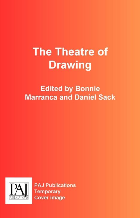 "The Theatre of Drawing. Edited by Bonnie Marranca and Daniel Sack. PAJ Publications Temporary Cover image." Text auf orangem Hintergrund.