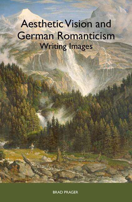 Brad Prager: Aesthetic Vision and German Romanticism, Buch
