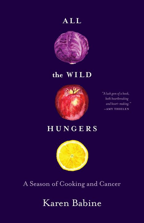 Karen Babine: All the Wild Hungers: A Season of Cooking and Cancer, Buch