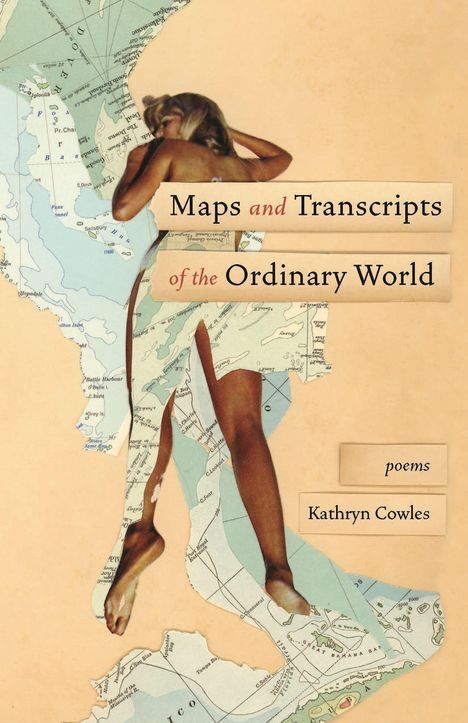 Kathryn Cowles: Maps and Transcripts of the Ordinary World, Buch