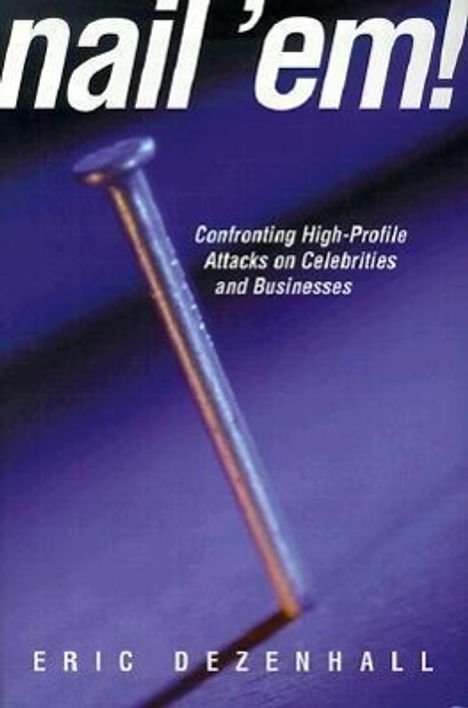 Eric Dezenhall: Nail 'Em!: Confronting High Profile Attacks on Celebrities & Businesses, Buch