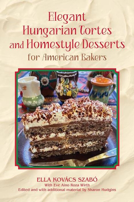 Ella Kovacs Szabo: Elegant Hungarian Tortes and Homestyle Desserts for American Bakers, Buch