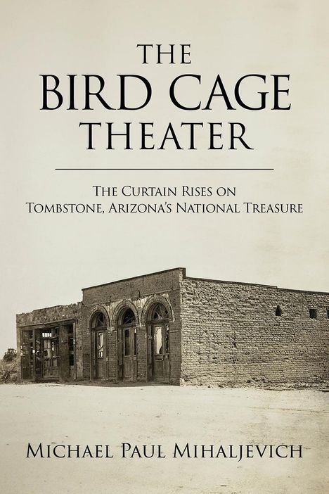 Michael Paul Mihaljevich: The Bird Cage Theater, Buch