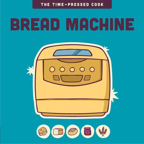 "THE TIME-PRESSED COOK" und "BREAD MACHINE" steht über einer Illustration einer Brotbackmaschine mit ikonischen Zutaten.