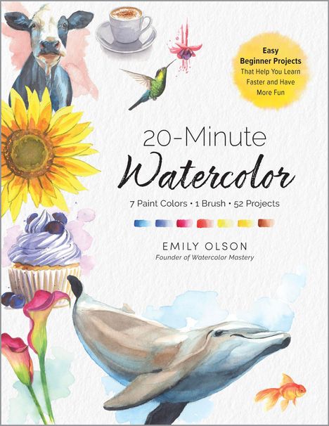 "20-Minute Watercolor" von Emily Olson, mit Bildern einer Kuh, Sonnenblume, Delfin und mehr. Projekte für Anfänger enthalten.