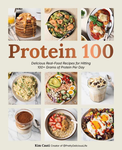 "Protein 100" - Rezepte mit 100+ Gramm Protein pro Tag. Kim Cauti, verschiedene leckere Gerichte, darunter Pfannkuchen und Salate.