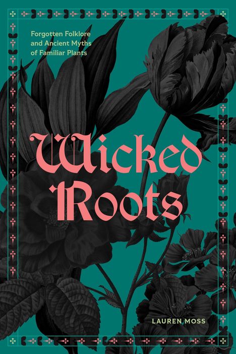 "Wicked Roots" in rosa Schrift auf grünem Hintergrund mit dunklem Blätter- und Blumenmuster. Autor: Lauren Moss.