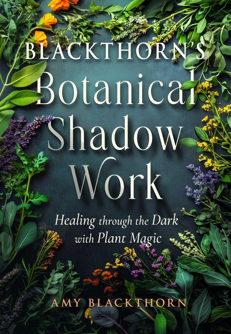 "BLACKTHORN'S Botanical Shadow Work. Healing through the Dark with Plant Magic. AMY BLACKTHORN", umrahmt von verschiedenen Pflanzen.