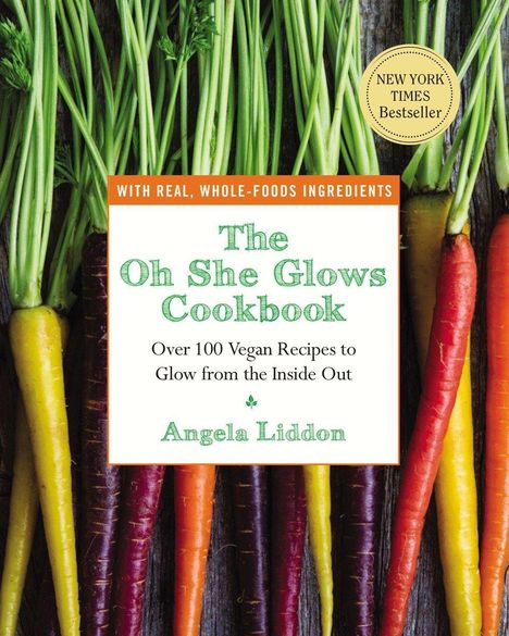 Angela Liddon: The Oh She Glows Cookbook: Over 100 Vegan Recipes to Glow from the Inside Out, Buch