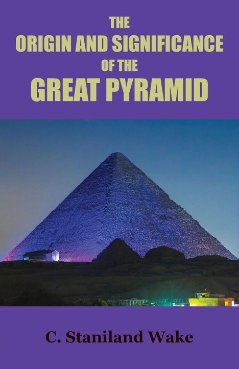 C. Staniland Wake: The Origin and Significance of the Great Pyramid, Buch
