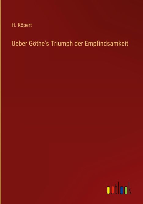 Text: "H. Köpert. Ueber Göthe's Triumph der Empfindsamkeit." Roter Hintergrund. Unten rechts ein buntes Logo.