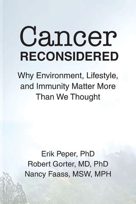"Cancer Reconsidered: Why Environment, Lifestyle, and Immunity Matter More Than We Thought" von Erik Peper, Robert Gorter, Nancy Faass.