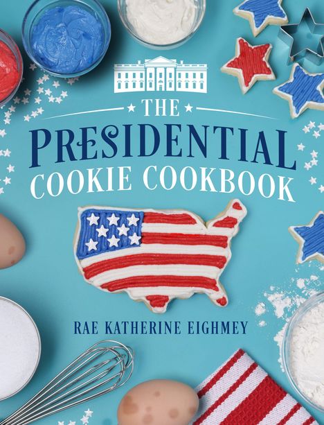 Text: THE PRESIDENTIAL COOKIE COOKBOOK, RAE KATHERINE EIGHMEY. Eine USA-Karte als Keks, dekoriert in Rot, Weiß, Blau.