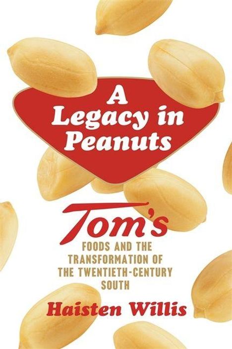 Text: "A Legacy in Peanuts. Tom’s Foods and the Transformation of the Twentieth-Century South. Haisten Willis." Erdnüsse umgeben den Text.