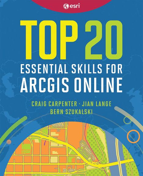 Bern Szukalski: Top 20 Essential Skills for ArcGIS Online, Buch