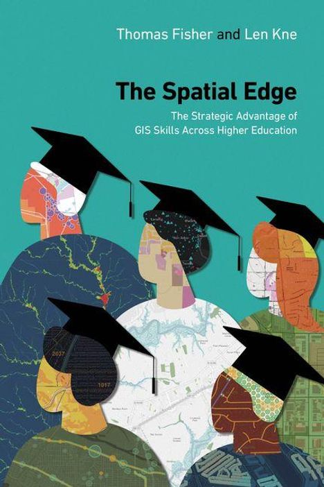 "Thomas Fisher and Len Kne. The Spatial Edge: The Strategic Advantage of GIS Skills Across Higher Education."  
Illustration zeigt fünf Personen mit Hüten, Karten und Linien.