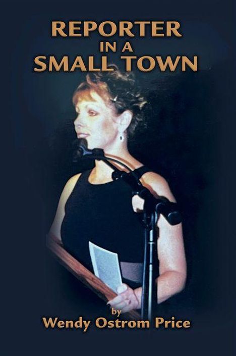 Text: "Reporter in a Small Town" und "by Wendy Ostrom Price". Eine Frau hält ein Mikrofon, wirkt wie bei einer Rede.