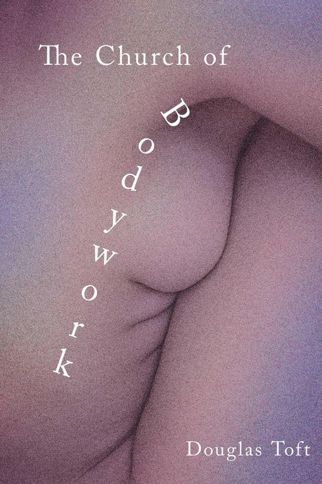 "The Church of Bodywork" und "Douglas Toft" auf verschwommener Darstellung eines Körperteils.