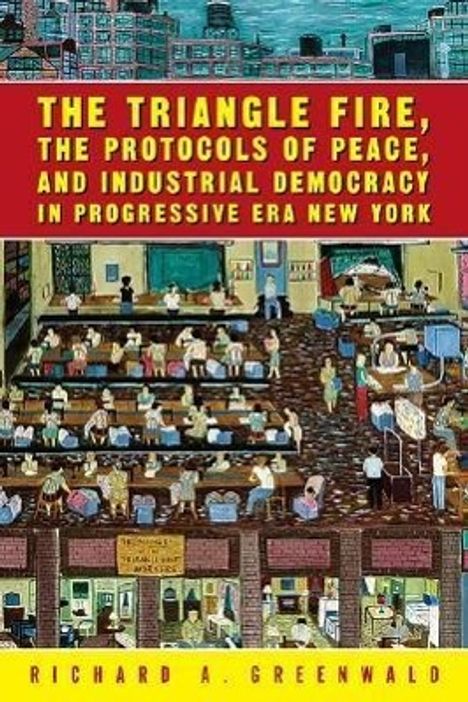 Richard A. Greenwald: The Triangle Fire, the Protocols of Peace, and Industrial Democracy in Progressive Era New York, Buch