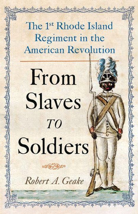 Text: "The 1st Rhode Island Regiment in the American Revolution. From Slaves to Soldiers. Robert A. Geake." Illustration eines Soldaten.