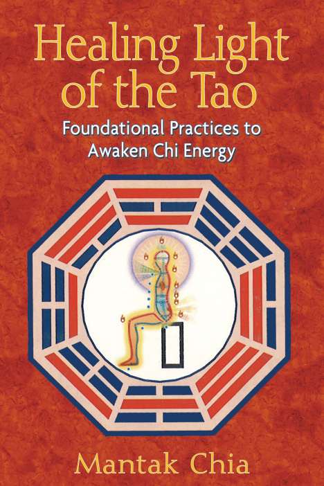 Mantak Chia: Healing Light of the Tao: Foundational Practices to Awaken Chi Energy, Buch