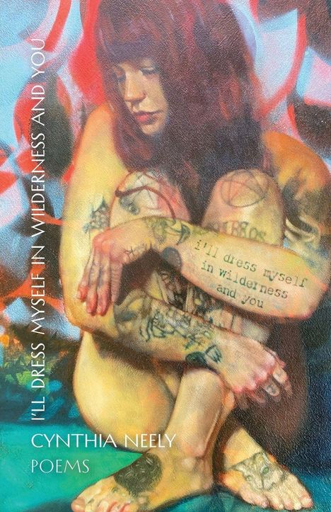 „I'll dress myself in wilderness and you. Cynthia Neely Poems.“ Eine Illustration einer tätowierten, sitzenden Frau.